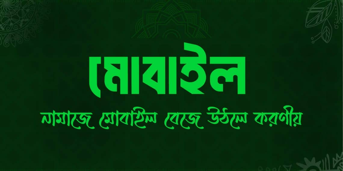 নামাজে মোবাইল রিংটোন বেজে উঠলে করণীয়, নামাজে মোবাইল বন্ধ করার সঠিক নিয়ম